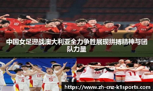 中国女足迎战澳大利亚全力争胜展现拼搏精神与团队力量